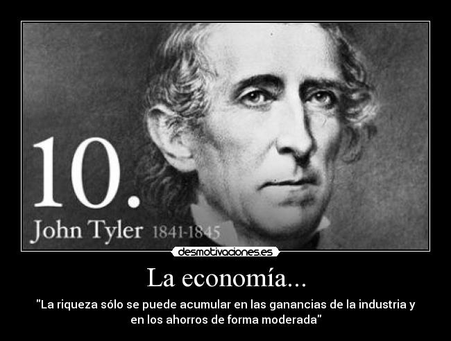 La economía... - La riqueza sólo se puede acumular en las ganancias de la industria y
en los ahorros de forma moderada