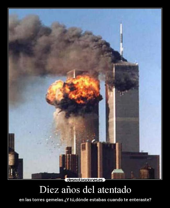 Diez años del atentado - en las torres gemelas.¿Y tú,dónde estabas cuando te enteraste?