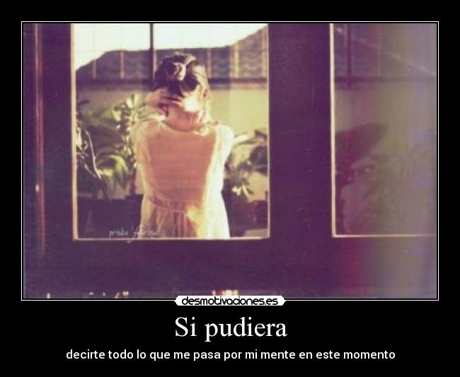 Si pudiera - decirte todo lo que me pasa por mi mente en este momento