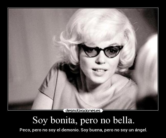 Soy bonita, pero no bella. - Peco, pero no soy el demonio. Soy buena, pero no soy un ángel.