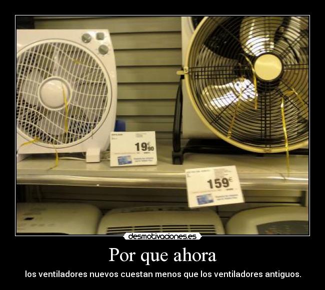 Por que ahora - los ventiladores nuevos cuestan menos que los ventiladores antiguos.