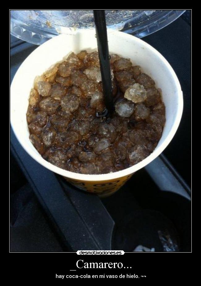 _Camarero... - hay coca-cola en mi vaso de hielo. ¬¬