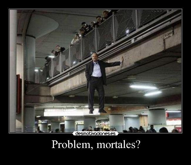 Problem, mortales? - 