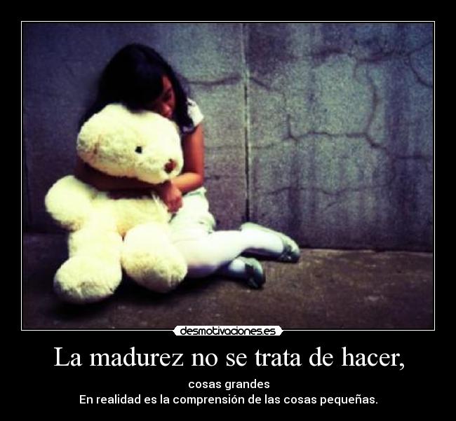 La madurez no se trata de hacer, - 