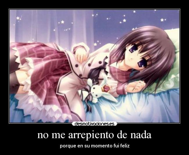 no me arrepiento de nada - porque en su momento fui feliz