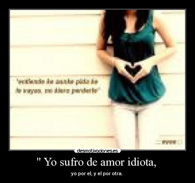  Yo sufro de amor idiota,  - 