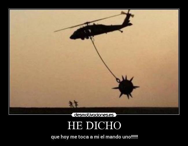 HE DICHO - que hoy me toca a mi el mando uno!!!!!!