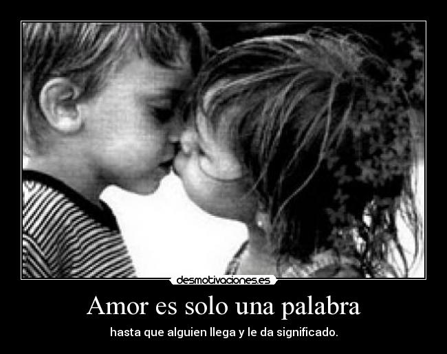 Amor es solo una palabra - hasta que alguien llega y le da significado.