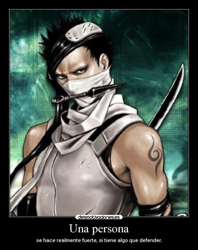 Una persona - se hace realmente fuerte, si tiene algo que defender.