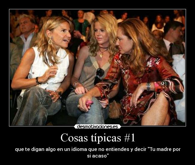 Cosas típicas #1 - que te digan algo en un idioma que no entiendes y decir Tu madre por si acaso