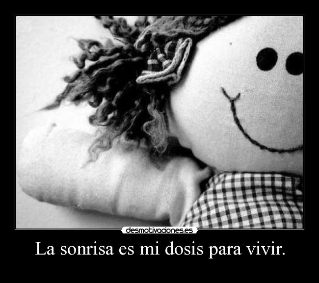 La sonrisa es mi dosis para vivir. -