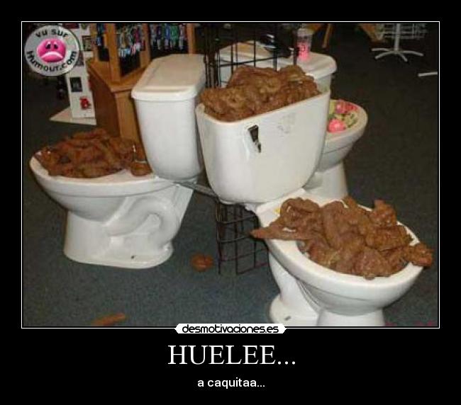 HUELEE... - a caquitaa...