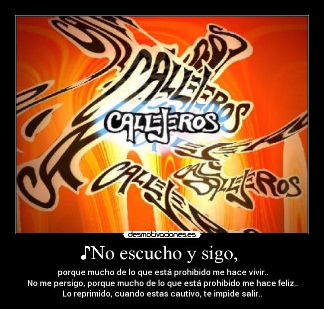 ♪No escucho y sigo, -