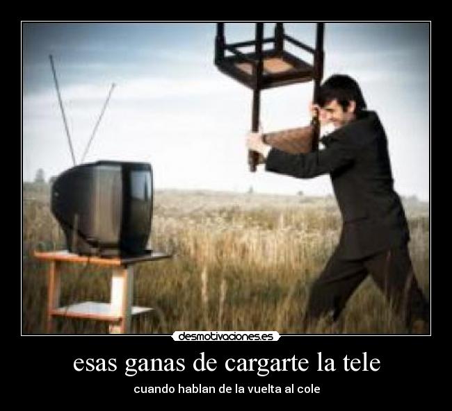 esas ganas de cargarte la tele - cuando hablan de la vuelta al cole