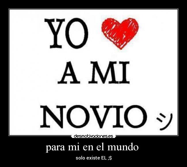 para mi en el mundo - solo existe EL ;$