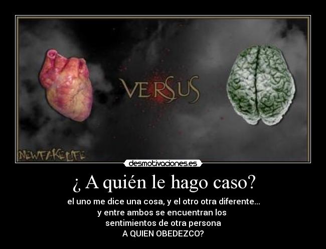 ¿ A quién le hago caso? - el uno me dice una cosa, y el otro otra diferente...
y entre ambos se encuentran los
sentimientos de otra persona
A QUIEN OBEDEZCO?