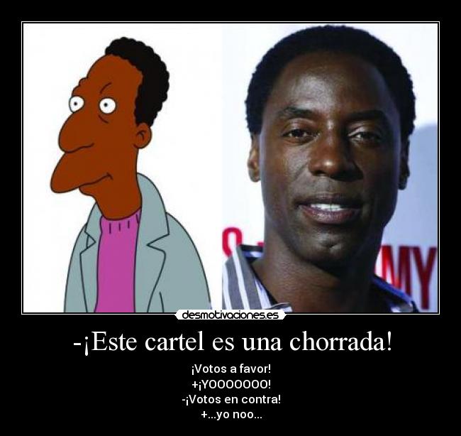 -¡Este cartel es una chorrada! - ¡Votos a favor!
+¡YOOOOOOO!
-¡Votos en contra!
+...yo noo...