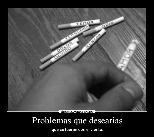 Problemas que desearías - que se fueran con el viento.