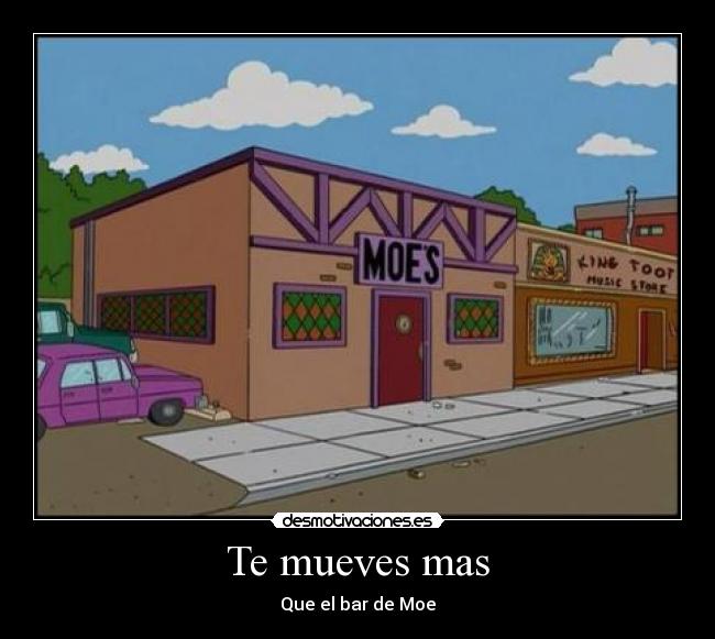 Te mueves mas - Que el bar de Moe