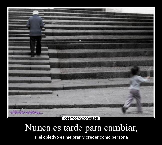 Nunca es tarde para cambiar, -