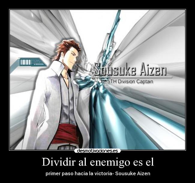 Dividir al enemigo es el - primer paso hacia la victoria- Sousuke Aizen