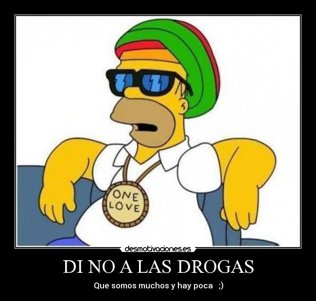 DI NO A LAS DROGAS - Que somos muchos y hay poca   ;)