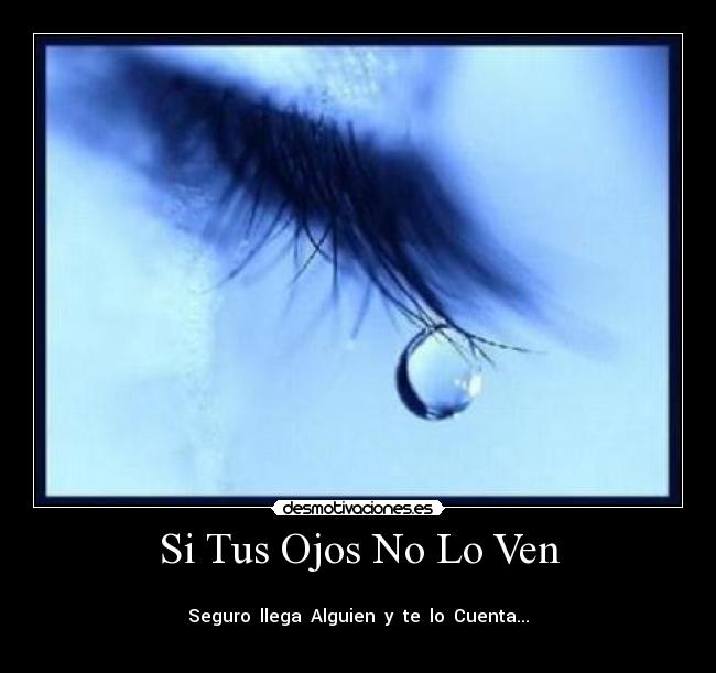 Si Tus Ojos No Lo Ven -
Seguro llega Alguien y te lo Cuenta...