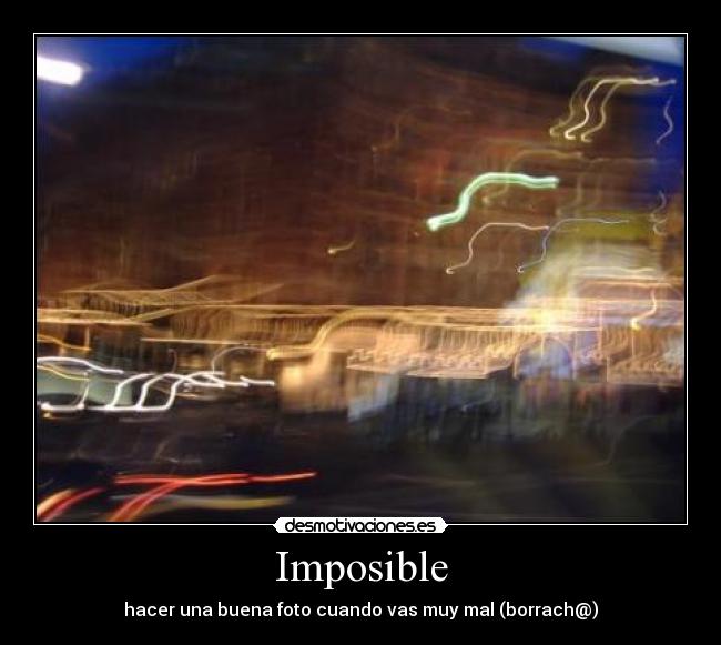 Imposible - hacer una buena foto cuando vas muy mal (borrach@)