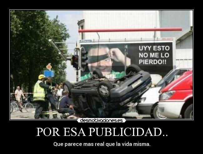 POR ESA PUBLICIDAD.. - Que parece mas real que la vida misma.