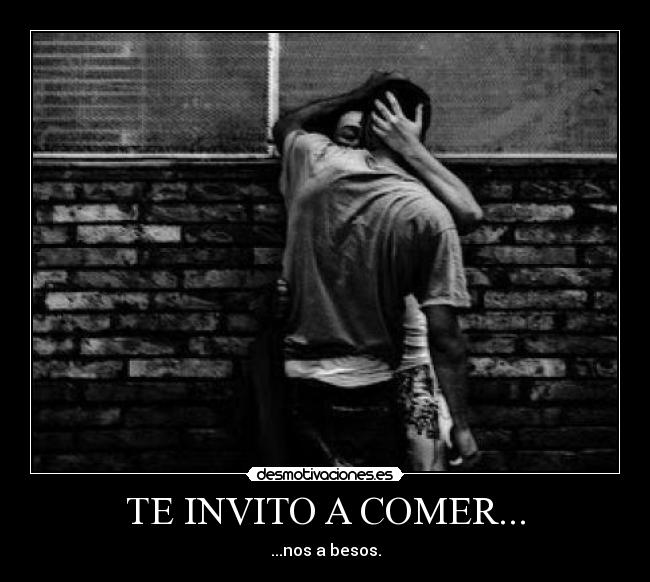 TE INVITO A COMER... - ...nos a besos.