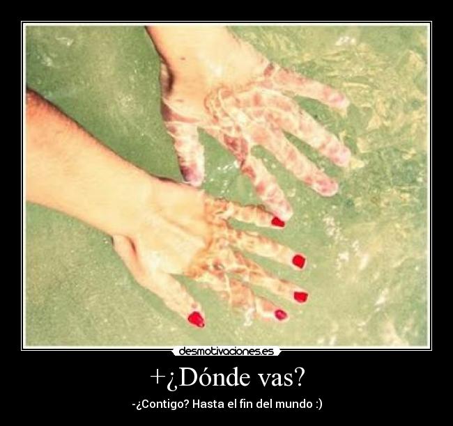+¿Dónde vas? -