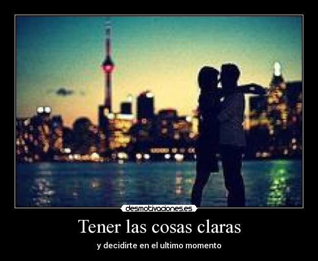 Tener las cosas claras - y decidirte en el ultimo momento