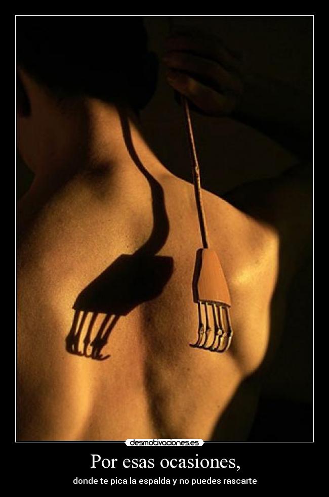 Por esas ocasiones, - donde te pica la espalda y no puedes rascarte