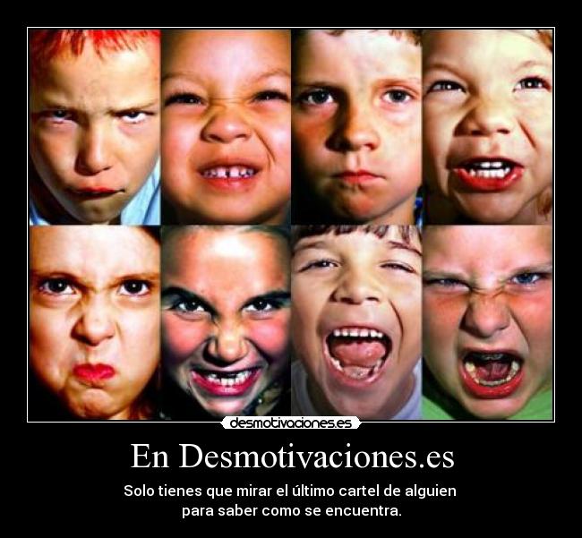 En Desmotivaciones.es - Solo tienes que mirar el último cartel de alguien
para saber como se encuentra.
