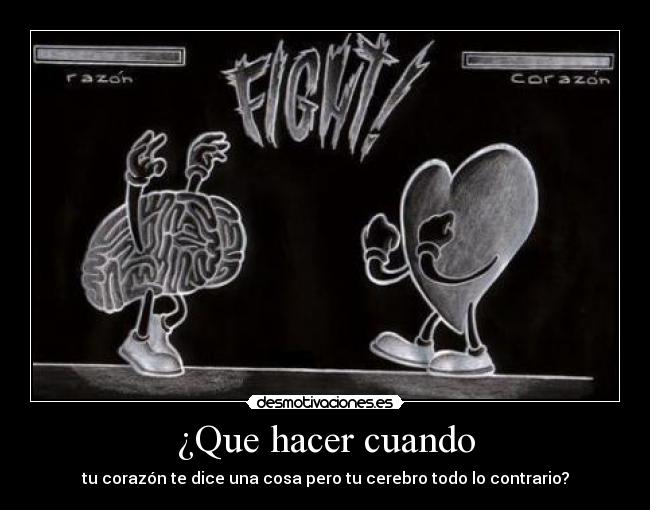 ¿Que hacer cuando - tu corazón te dice una cosa pero tu cerebro todo lo contrario?