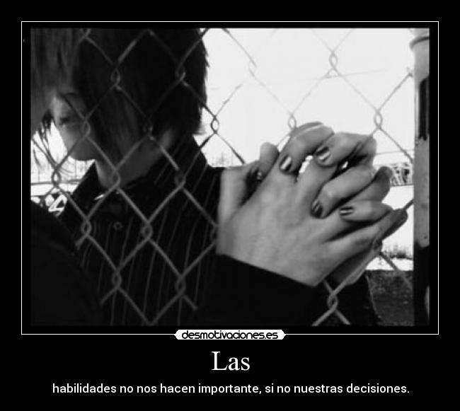 Las - habilidades no nos hacen importante, si no nuestras decisiones.