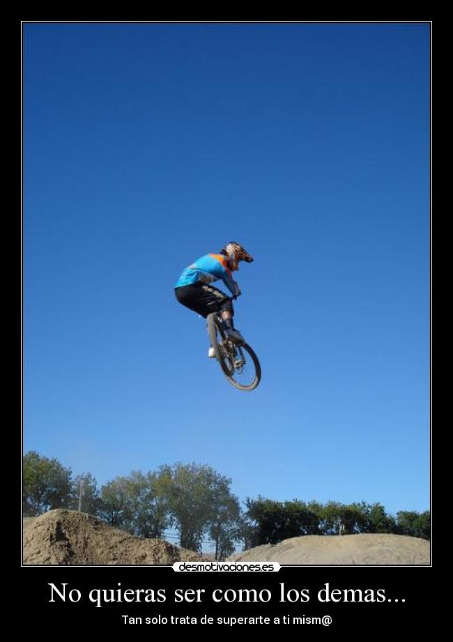 No quieras ser como los demas... - Tan solo trata de superarte a ti mism@