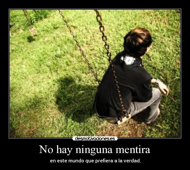 No hay ninguna mentira - en este mundo que prefiera a la verdad.