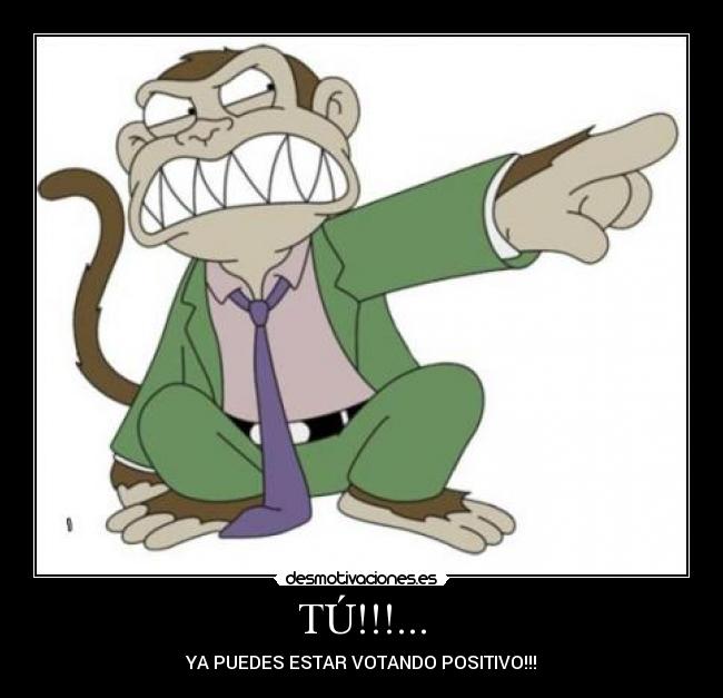 TÚ!!!... - YA PUEDES ESTAR VOTANDO POSITIVO!!!