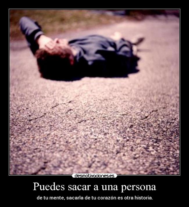 Puedes sacar a una persona - de tu mente, sacarla de tu corazón es otra historia.
