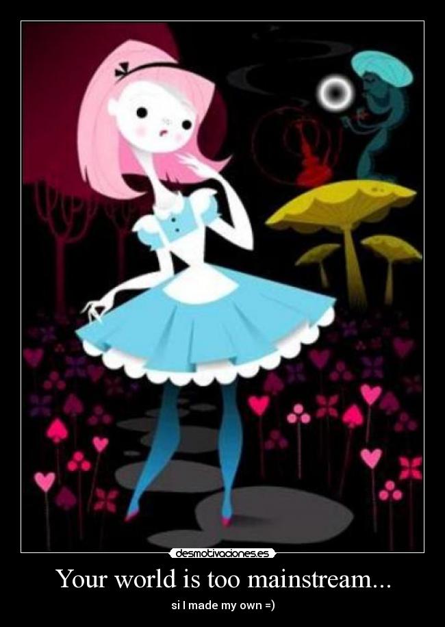 Your world is too mainstream... - 