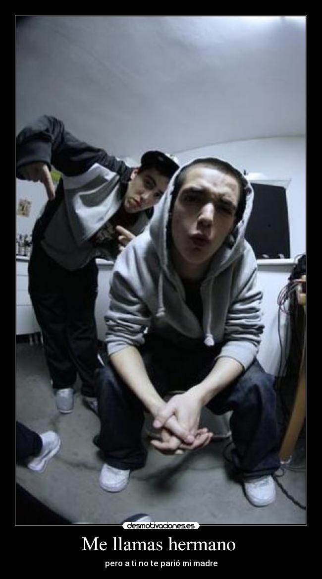 Me llamas hermano - pero a ti no te parió mi madre