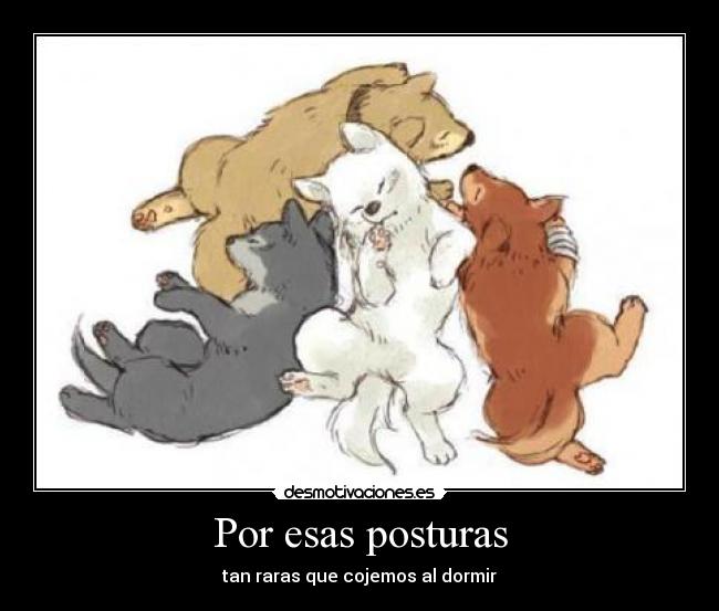 Por esas posturas - tan raras que cojemos al dormir