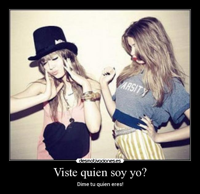 Viste quien soy yo? - Dime tu quien eres!