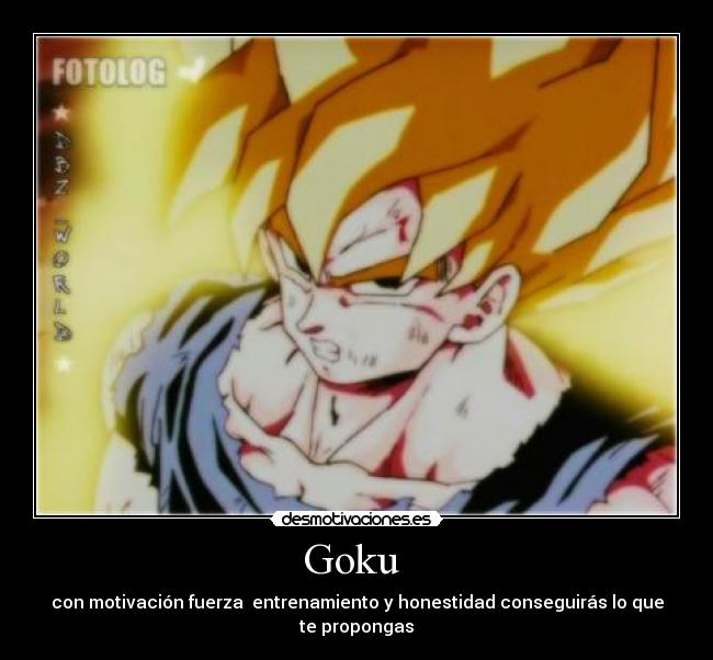 Goku - con motivación fuerza entrenamiento y honestidad conseguirás lo que te propongas