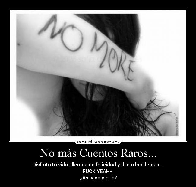 No más Cuentos Raros... - Disfruta tu vida ! llénala de felicidad y dile a los demás....
FUCK YEAHH
¿Así vivo y qué?