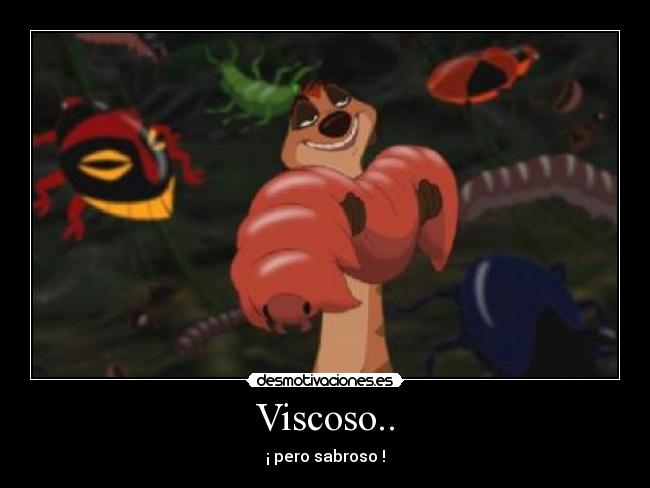 Viscoso.. - ¡ pero sabroso !