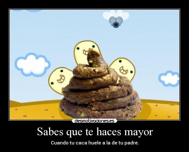 Sabes que te haces mayor - Cuando tu caca huele a la de tu padre.