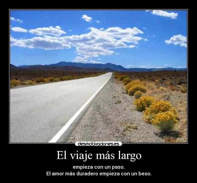 El viaje más largo - empieza con un paso.
El amor más duradero empieza con un beso.