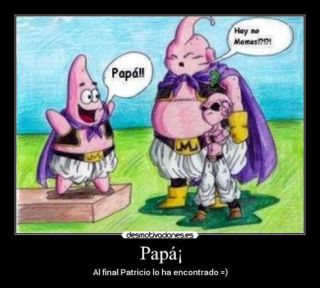 Papá¡ - Al final Patricio lo ha encontrado =)